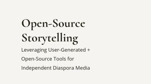 Open-Source Storytelling: Leveraging User-Generated + Open-Source Tools for Independent Diaspora Media
