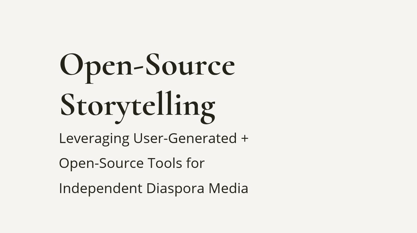 Open-Source Storytelling: Leveraging User-Generated + Open-Source Tools for Independent Diaspora Media